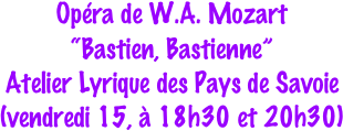 Opéra de W.A. Mozart
“Bastien, Bastienne”
Atelier Lyrique des Pays de Savoie
(vendredi 15, à 18h30 et 20h30)
