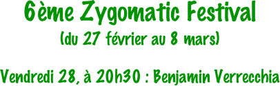 6ème Zygomatic Festival
(du 27 février au 8 mars)

Vendredi 28, à 20h30 : Benjamin Verrecchia