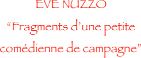 EVE NUZZO
“Fragments d’une petite comédienne de campagne”