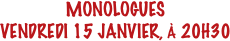 MONOLOGUES
VENDREDI 15 JANVIER, À 20H30