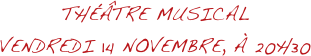 THÉÂTRE MUSICAL
VENDREDI 14 NOVEMBRE, À 20H30