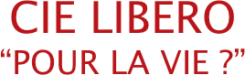 CIE LIBERO
“POUR LA VIE ?”