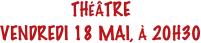 THÉÂTRE
VENDREDI 18 MAI, À 20H30