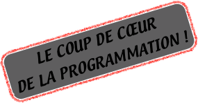LE COUP DE CŒUR 
DE LA PROGRAMMATION !