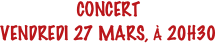 CONCERT
VENDREDI 27 MARS, À 20H30