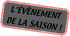 L’ÉVÈNEMENT
DE LA SAISON !
