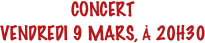 CONCERT
VENDREDI 9 MARS, À 20H30