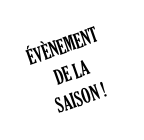 ÉVÈNEMENT DE LA SAISON !
