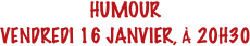 HUMOUR
VENDREDI 16 JANVIER, À 20H30