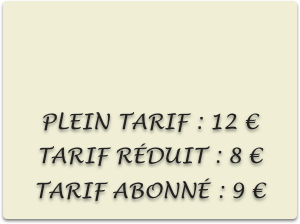 





PLEIN TARIF : 12 €
TARIF RÉDUIT : 8 €
TARIF ABONNÉ : 9 €