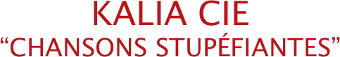 KALIA CIE
“CHANSONS STUPÉFIANTES”