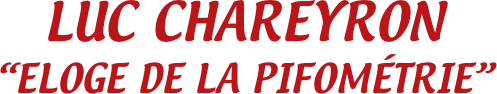 LUC CHAREYRON
“ELOGE DE LA PIFOMÉTRIE”