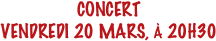 CONCERT
VENDREDI 20 MARS, À 20H30