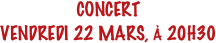 CONCERT
VENDREDI 22 MARS, À 20H30