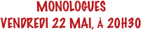 MONOLOGUES
VENDREDI 22 MAI, À 20H30