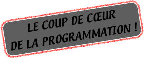 LE COUP DE CŒUR 
DE LA PROGRAMMATION !