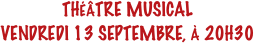THÉÂTRE MUSICAL
VENDREDI 13 SEPTEMBRE, À 20H30