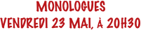 MONOLOGUES
VENDREDI 23 MAI, À 20H30