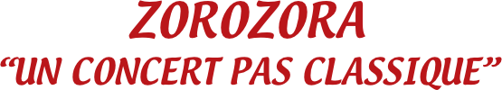 ZOROZORA
“UN CONCERT PAS CLASSIQUE”